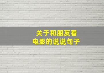 关于和朋友看电影的说说句子