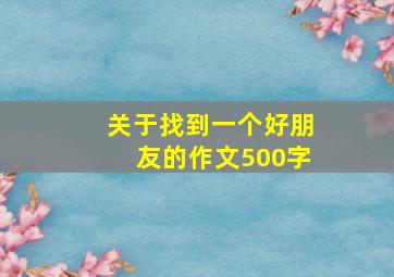 关于找到一个好朋友的作文500字