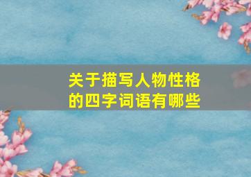 关于描写人物性格的四字词语有哪些