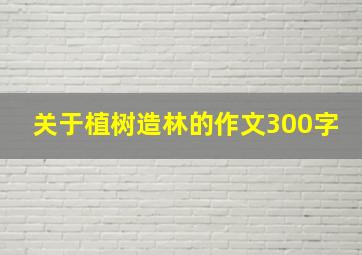 关于植树造林的作文300字