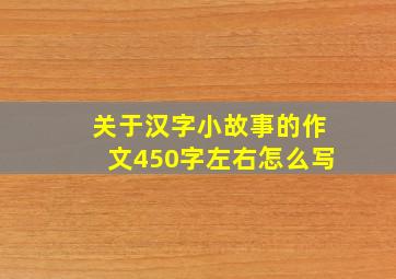 关于汉字小故事的作文450字左右怎么写