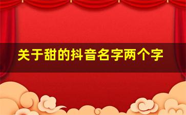 关于甜的抖音名字两个字