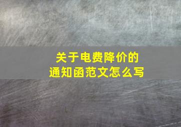 关于电费降价的通知函范文怎么写