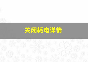 关闭耗电详情