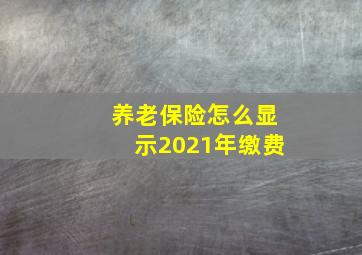 养老保险怎么显示2021年缴费