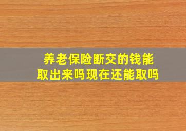 养老保险断交的钱能取出来吗现在还能取吗