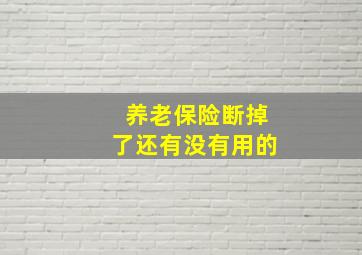 养老保险断掉了还有没有用的