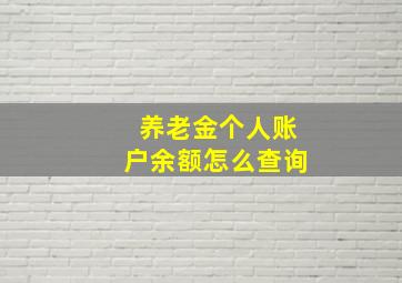 养老金个人账户余额怎么查询