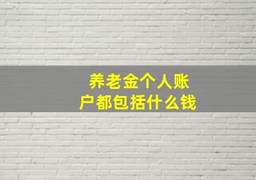 养老金个人账户都包括什么钱