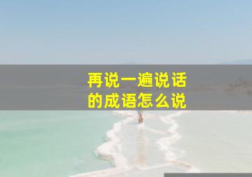 再说一遍说话的成语怎么说