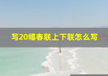 写20幅春联上下联怎么写