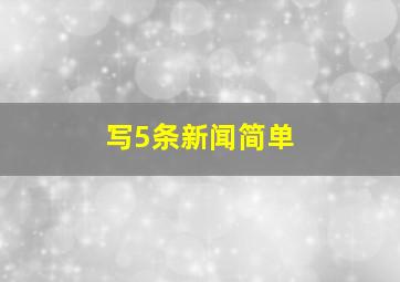 写5条新闻简单