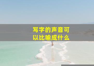 写字的声音可以比喻成什么