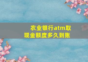 农业银行atm取现金额度多久到账