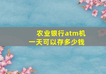 农业银行atm机一天可以存多少钱