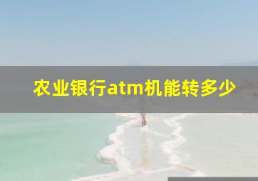 农业银行atm机能转多少