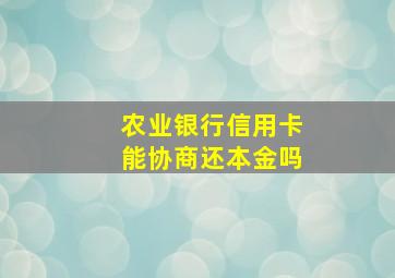 农业银行信用卡能协商还本金吗