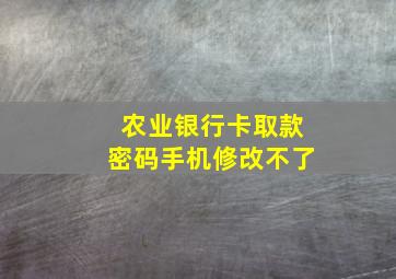 农业银行卡取款密码手机修改不了