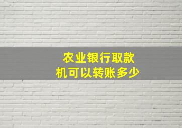 农业银行取款机可以转账多少