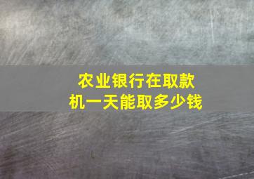 农业银行在取款机一天能取多少钱