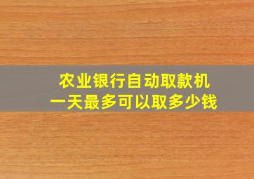 农业银行自动取款机一天最多可以取多少钱