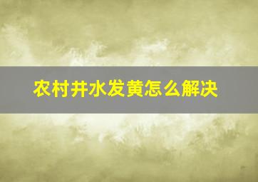 农村井水发黄怎么解决