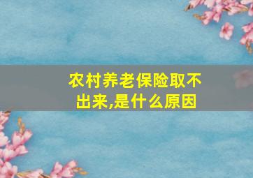 农村养老保险取不出来,是什么原因