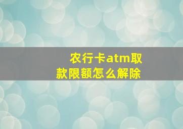 农行卡atm取款限额怎么解除