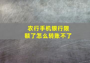 农行手机银行限额了怎么转账不了