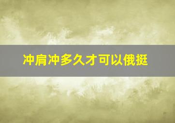 冲肩冲多久才可以俄挺