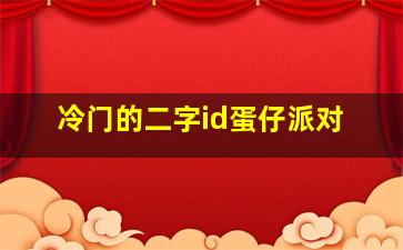 冷门的二字id蛋仔派对