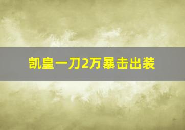 凯皇一刀2万暴击出装