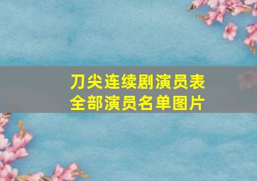 刀尖连续剧演员表全部演员名单图片