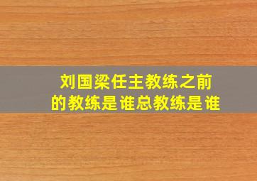 刘国梁任主教练之前的教练是谁总教练是谁