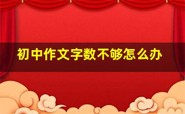 初中作文字数不够怎么办