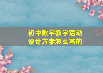 初中数学教学活动设计方案怎么写的