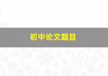 初中论文题目