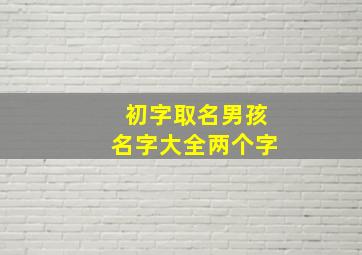 初字取名男孩名字大全两个字