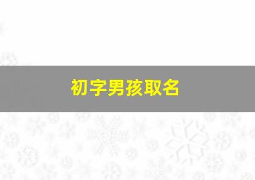 初字男孩取名