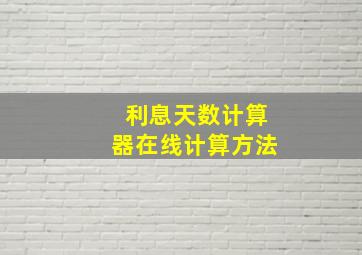 利息天数计算器在线计算方法