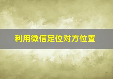 利用微信定位对方位置