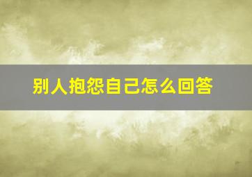 别人抱怨自己怎么回答