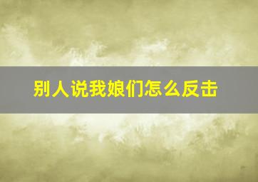 别人说我娘们怎么反击