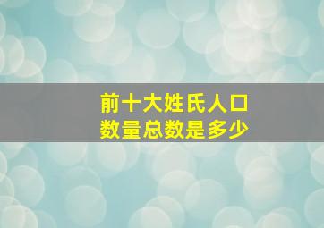 前十大姓氏人口数量总数是多少