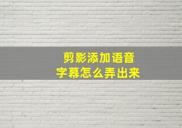 剪影添加语音字幕怎么弄出来