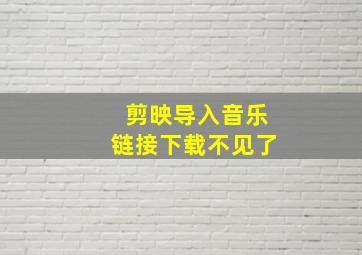 剪映导入音乐链接下载不见了