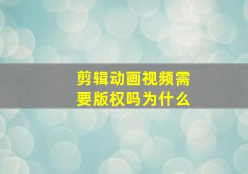 剪辑动画视频需要版权吗为什么