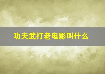 功夫武打老电影叫什么