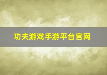 功夫游戏手游平台官网