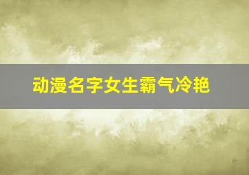 动漫名字女生霸气冷艳